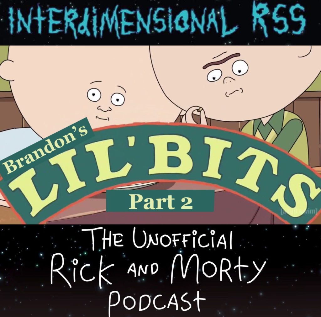 Brandon's Lil' Bits Part 2 - Rick and Morty Podcast